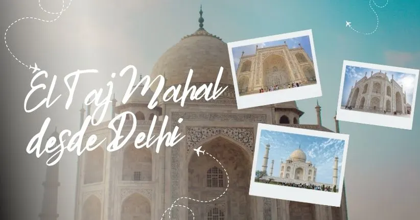 Cómo llegar al Taj Mahal desde Delhi: trenes, taxis y tours privados