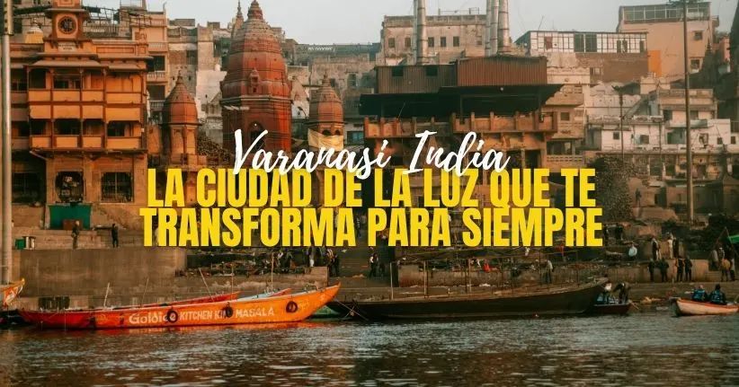 Varanasi, India: La Ciudad de la Luz que te Transforma para Siempre (2026)